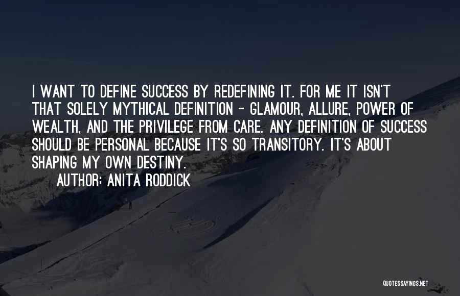 Anita Roddick Quotes: I Want To Define Success By Redefining It. For Me It Isn't That Solely Mythical Definition - Glamour, Allure, Power