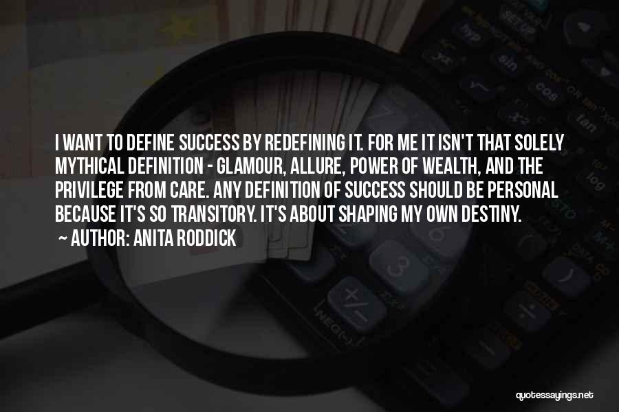 Anita Roddick Quotes: I Want To Define Success By Redefining It. For Me It Isn't That Solely Mythical Definition - Glamour, Allure, Power