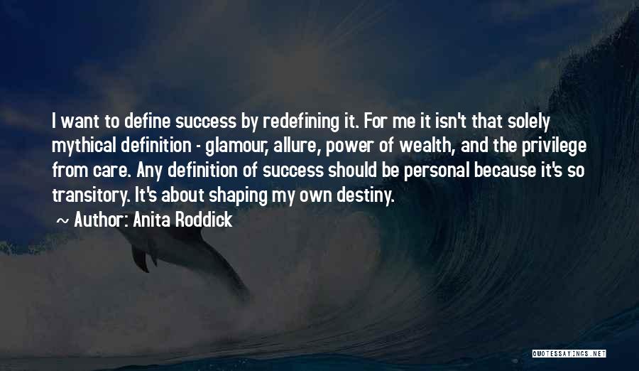 Anita Roddick Quotes: I Want To Define Success By Redefining It. For Me It Isn't That Solely Mythical Definition - Glamour, Allure, Power