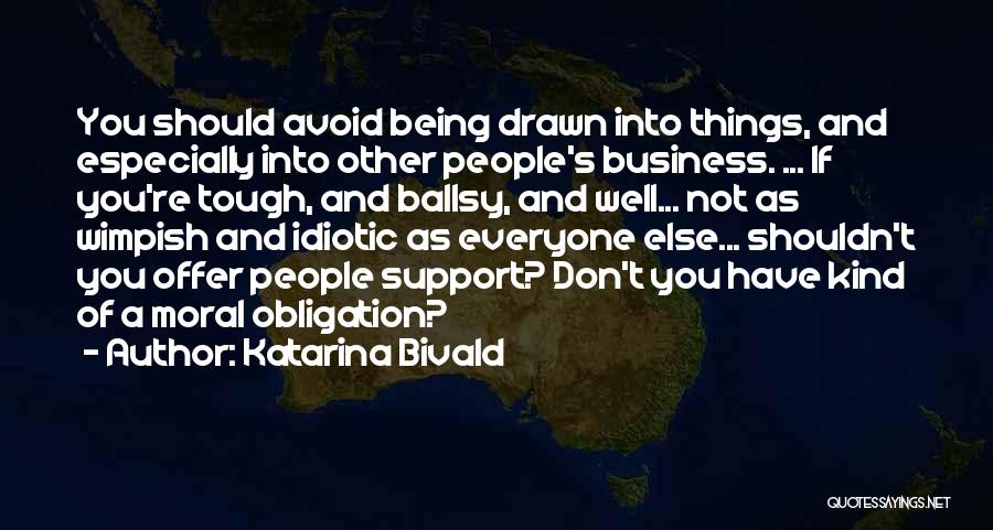 Katarina Bivald Quotes: You Should Avoid Being Drawn Into Things, And Especially Into Other People's Business. ... If You're Tough, And Ballsy, And