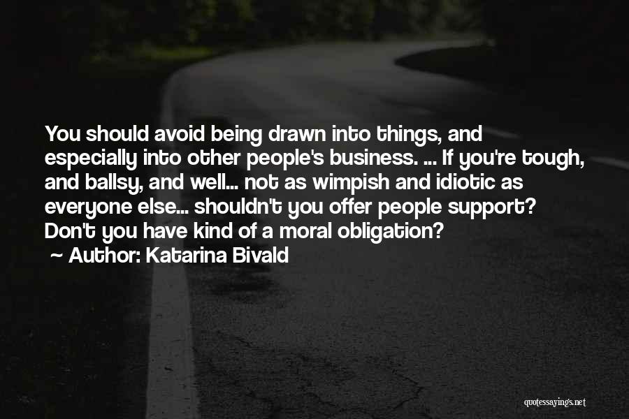 Katarina Bivald Quotes: You Should Avoid Being Drawn Into Things, And Especially Into Other People's Business. ... If You're Tough, And Ballsy, And