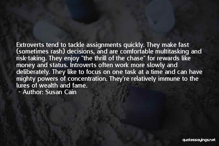 Susan Cain Quotes: Extroverts Tend To Tackle Assignments Quickly. They Make Fast (sometimes Rash) Decisions, And Are Comfortable Multitasking And Risk-taking. They Enjoy