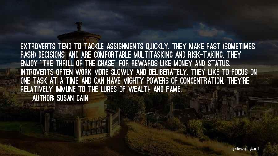 Susan Cain Quotes: Extroverts Tend To Tackle Assignments Quickly. They Make Fast (sometimes Rash) Decisions, And Are Comfortable Multitasking And Risk-taking. They Enjoy