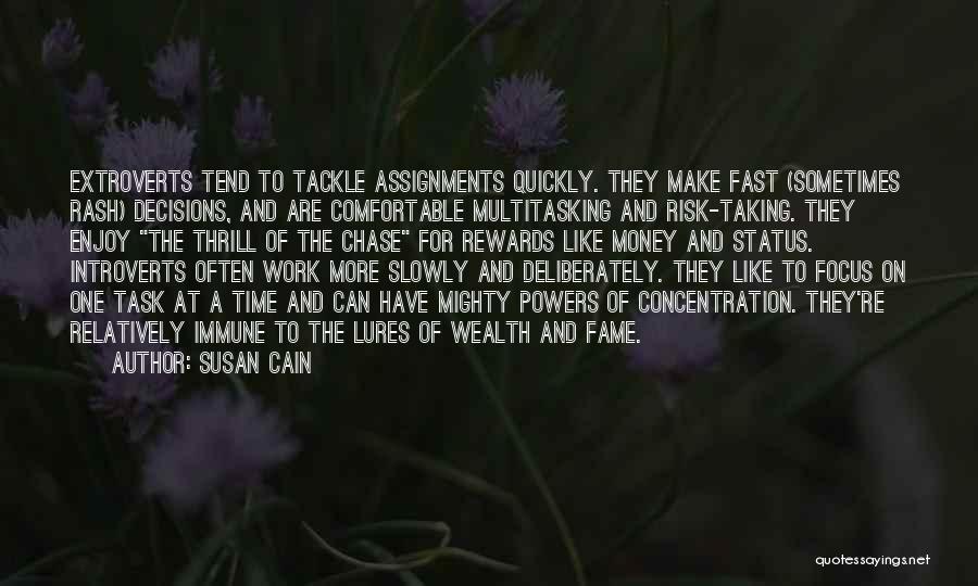 Susan Cain Quotes: Extroverts Tend To Tackle Assignments Quickly. They Make Fast (sometimes Rash) Decisions, And Are Comfortable Multitasking And Risk-taking. They Enjoy