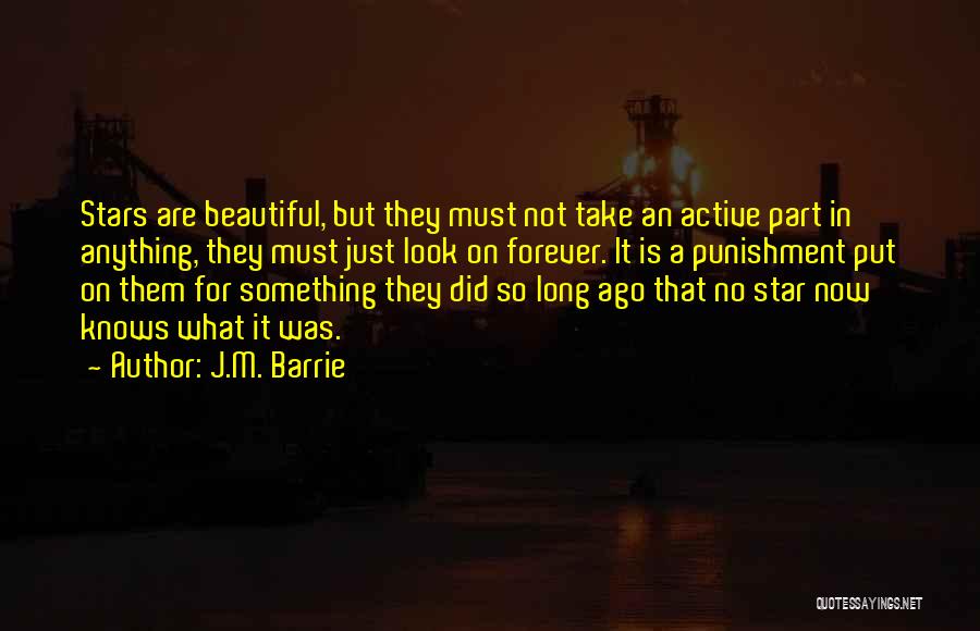 J.M. Barrie Quotes: Stars Are Beautiful, But They Must Not Take An Active Part In Anything, They Must Just Look On Forever. It