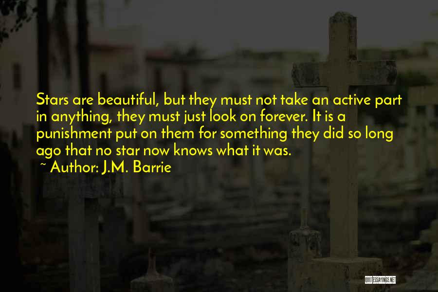 J.M. Barrie Quotes: Stars Are Beautiful, But They Must Not Take An Active Part In Anything, They Must Just Look On Forever. It
