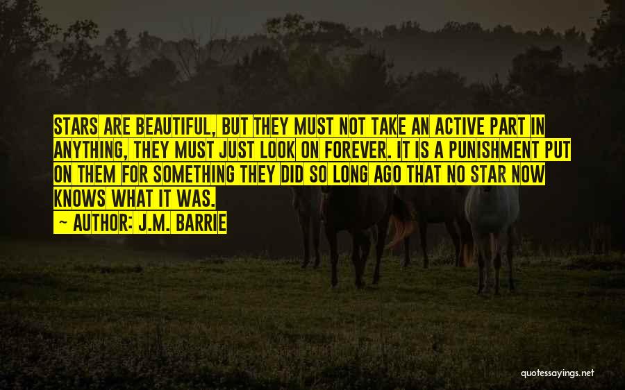 J.M. Barrie Quotes: Stars Are Beautiful, But They Must Not Take An Active Part In Anything, They Must Just Look On Forever. It