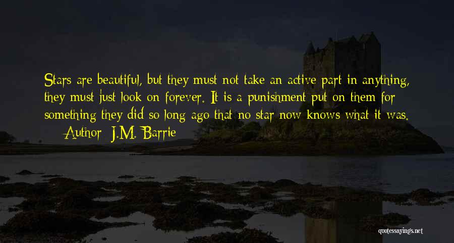 J.M. Barrie Quotes: Stars Are Beautiful, But They Must Not Take An Active Part In Anything, They Must Just Look On Forever. It