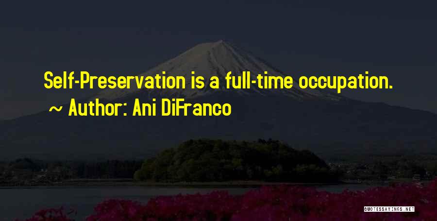 Ani DiFranco Quotes: Self-preservation Is A Full-time Occupation.