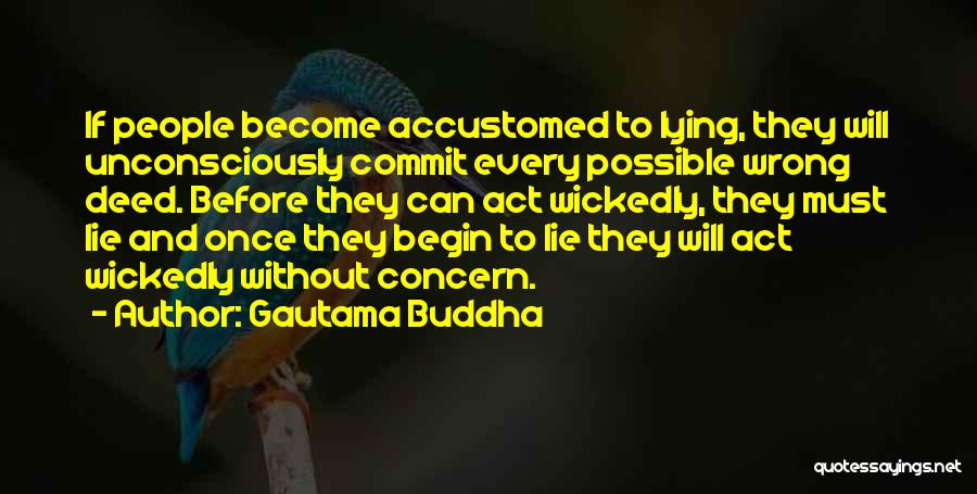Gautama Buddha Quotes: If People Become Accustomed To Lying, They Will Unconsciously Commit Every Possible Wrong Deed. Before They Can Act Wickedly, They