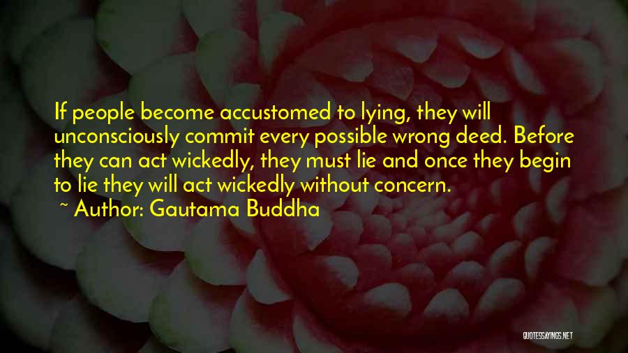 Gautama Buddha Quotes: If People Become Accustomed To Lying, They Will Unconsciously Commit Every Possible Wrong Deed. Before They Can Act Wickedly, They