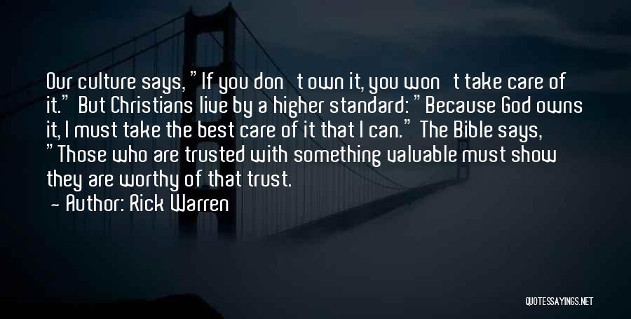 Rick Warren Quotes: Our Culture Says, If You Don't Own It, You Won't Take Care Of It. But Christians Live By A Higher