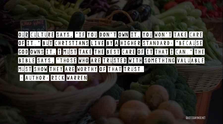 Rick Warren Quotes: Our Culture Says, If You Don't Own It, You Won't Take Care Of It. But Christians Live By A Higher