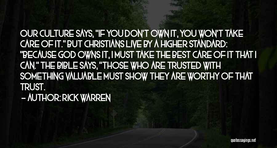 Rick Warren Quotes: Our Culture Says, If You Don't Own It, You Won't Take Care Of It. But Christians Live By A Higher