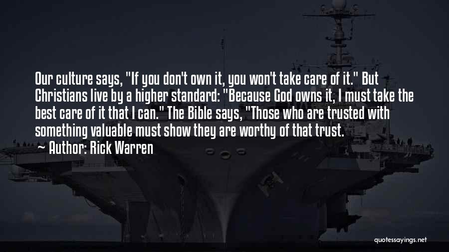 Rick Warren Quotes: Our Culture Says, If You Don't Own It, You Won't Take Care Of It. But Christians Live By A Higher