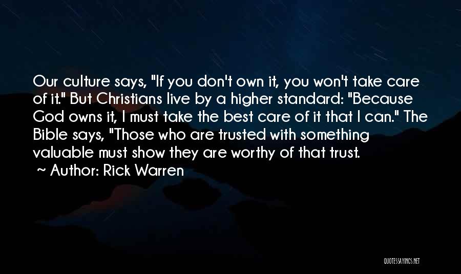 Rick Warren Quotes: Our Culture Says, If You Don't Own It, You Won't Take Care Of It. But Christians Live By A Higher