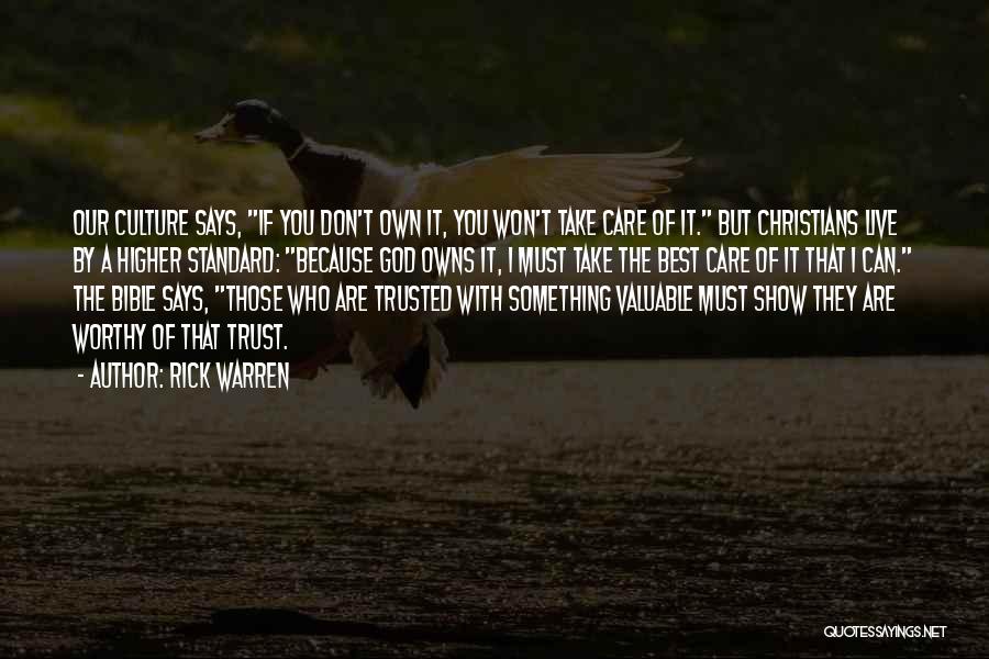 Rick Warren Quotes: Our Culture Says, If You Don't Own It, You Won't Take Care Of It. But Christians Live By A Higher