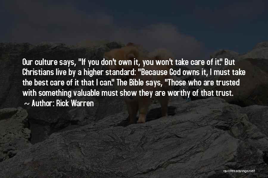 Rick Warren Quotes: Our Culture Says, If You Don't Own It, You Won't Take Care Of It. But Christians Live By A Higher