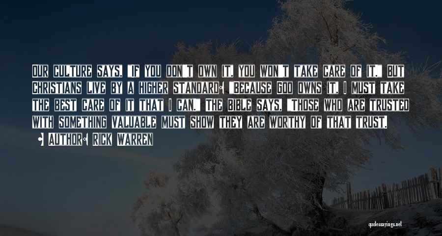 Rick Warren Quotes: Our Culture Says, If You Don't Own It, You Won't Take Care Of It. But Christians Live By A Higher