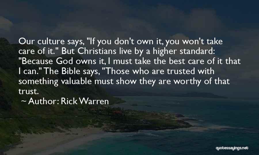 Rick Warren Quotes: Our Culture Says, If You Don't Own It, You Won't Take Care Of It. But Christians Live By A Higher