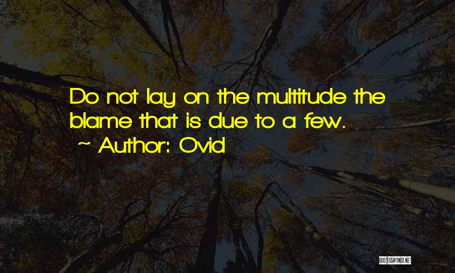 Ovid Quotes: Do Not Lay On The Multitude The Blame That Is Due To A Few.