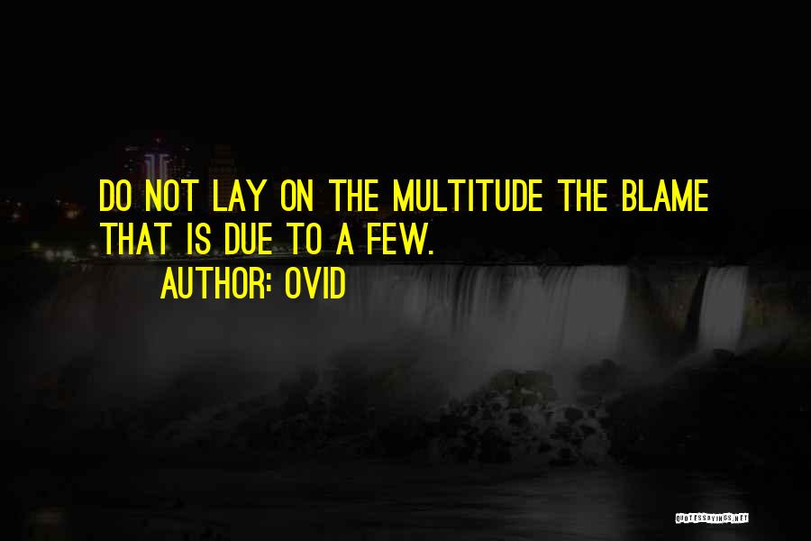 Ovid Quotes: Do Not Lay On The Multitude The Blame That Is Due To A Few.