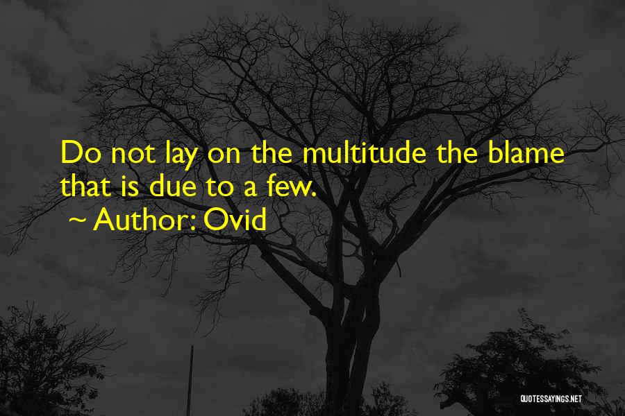 Ovid Quotes: Do Not Lay On The Multitude The Blame That Is Due To A Few.