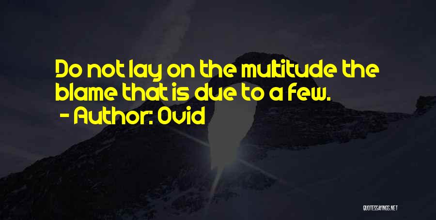 Ovid Quotes: Do Not Lay On The Multitude The Blame That Is Due To A Few.