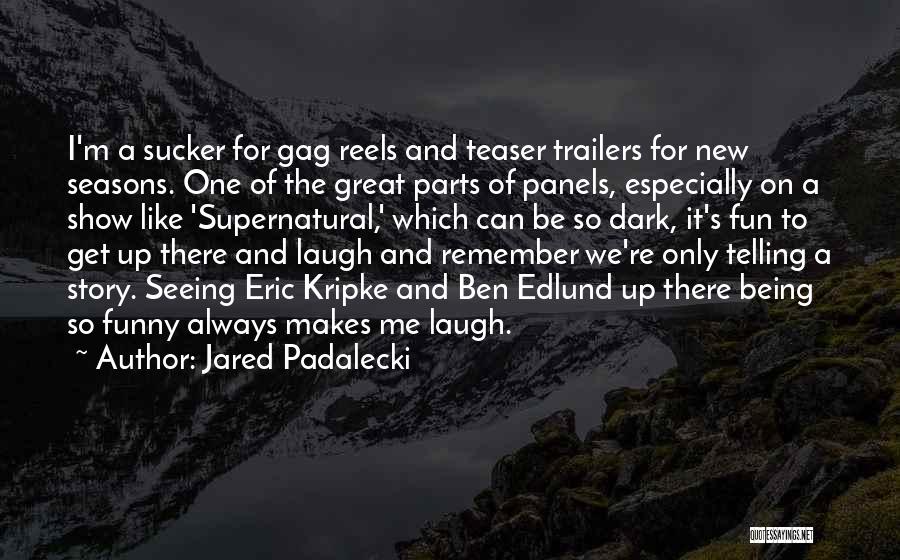 Jared Padalecki Quotes: I'm A Sucker For Gag Reels And Teaser Trailers For New Seasons. One Of The Great Parts Of Panels, Especially