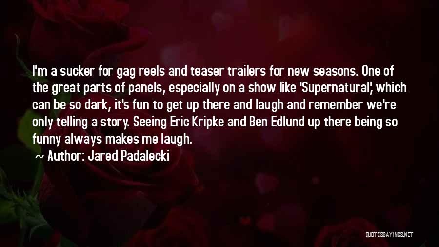 Jared Padalecki Quotes: I'm A Sucker For Gag Reels And Teaser Trailers For New Seasons. One Of The Great Parts Of Panels, Especially