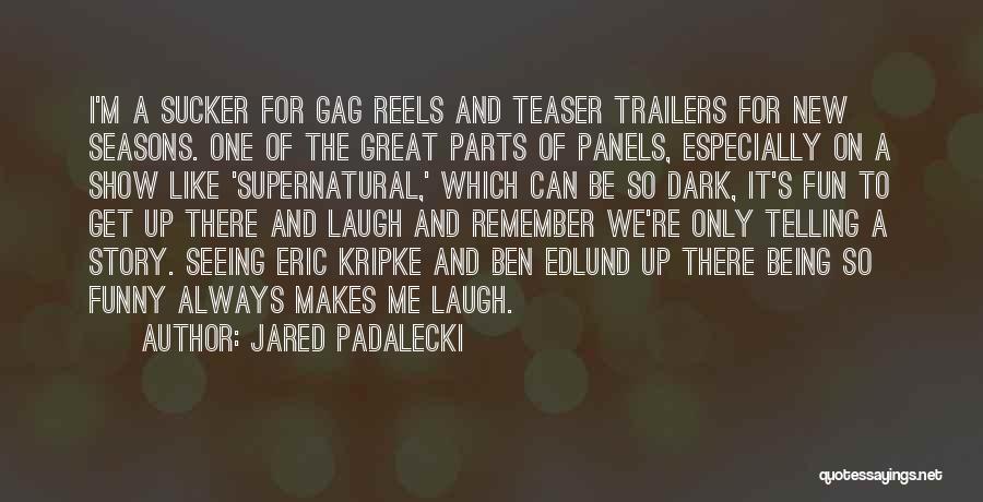 Jared Padalecki Quotes: I'm A Sucker For Gag Reels And Teaser Trailers For New Seasons. One Of The Great Parts Of Panels, Especially