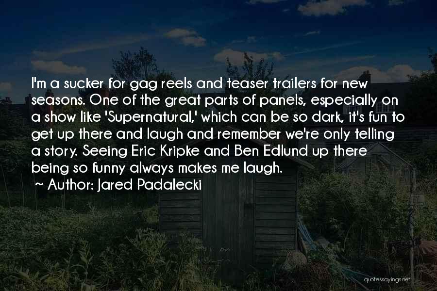 Jared Padalecki Quotes: I'm A Sucker For Gag Reels And Teaser Trailers For New Seasons. One Of The Great Parts Of Panels, Especially