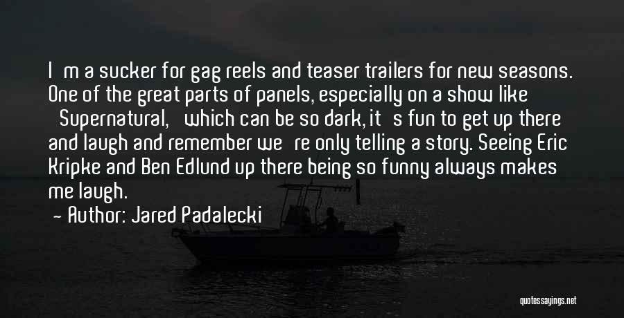 Jared Padalecki Quotes: I'm A Sucker For Gag Reels And Teaser Trailers For New Seasons. One Of The Great Parts Of Panels, Especially