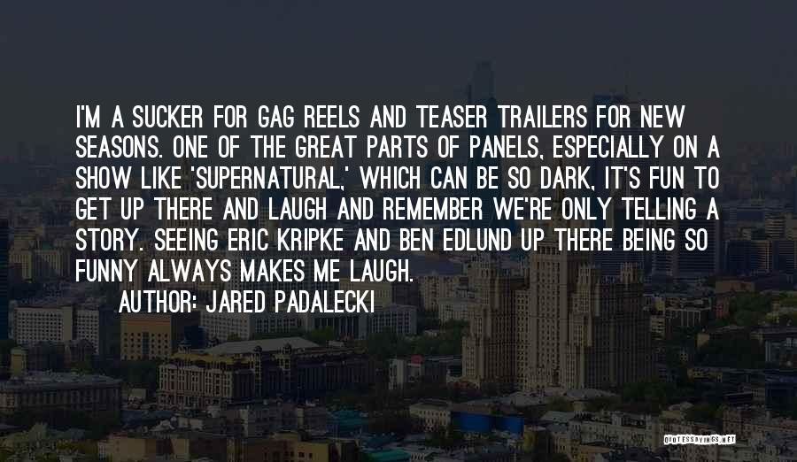 Jared Padalecki Quotes: I'm A Sucker For Gag Reels And Teaser Trailers For New Seasons. One Of The Great Parts Of Panels, Especially