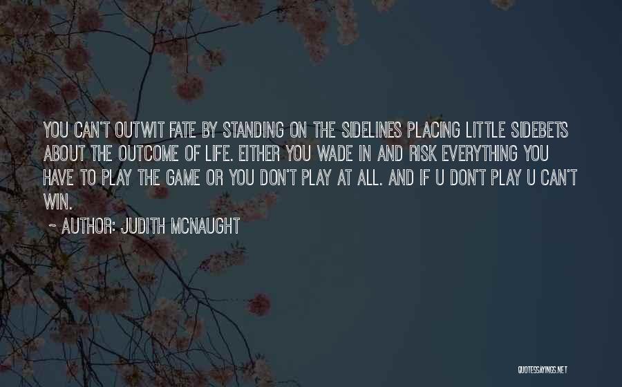 Judith McNaught Quotes: You Can't Outwit Fate By Standing On The Sidelines Placing Little Sidebets About The Outcome Of Life. Either You Wade