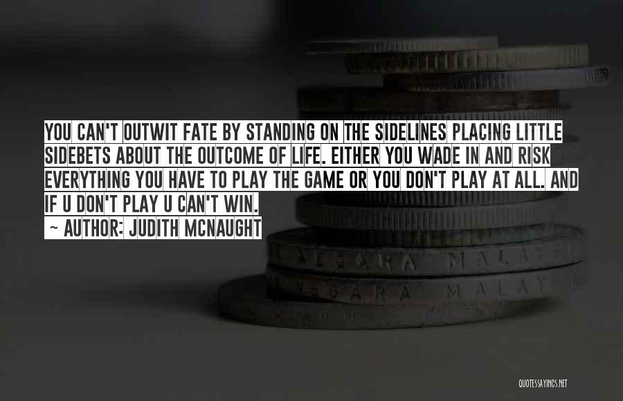 Judith McNaught Quotes: You Can't Outwit Fate By Standing On The Sidelines Placing Little Sidebets About The Outcome Of Life. Either You Wade