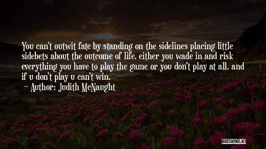 Judith McNaught Quotes: You Can't Outwit Fate By Standing On The Sidelines Placing Little Sidebets About The Outcome Of Life. Either You Wade