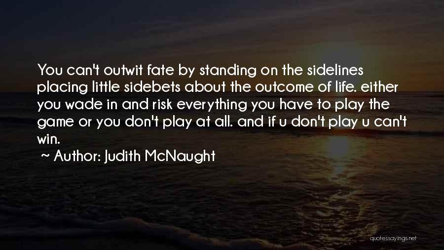 Judith McNaught Quotes: You Can't Outwit Fate By Standing On The Sidelines Placing Little Sidebets About The Outcome Of Life. Either You Wade