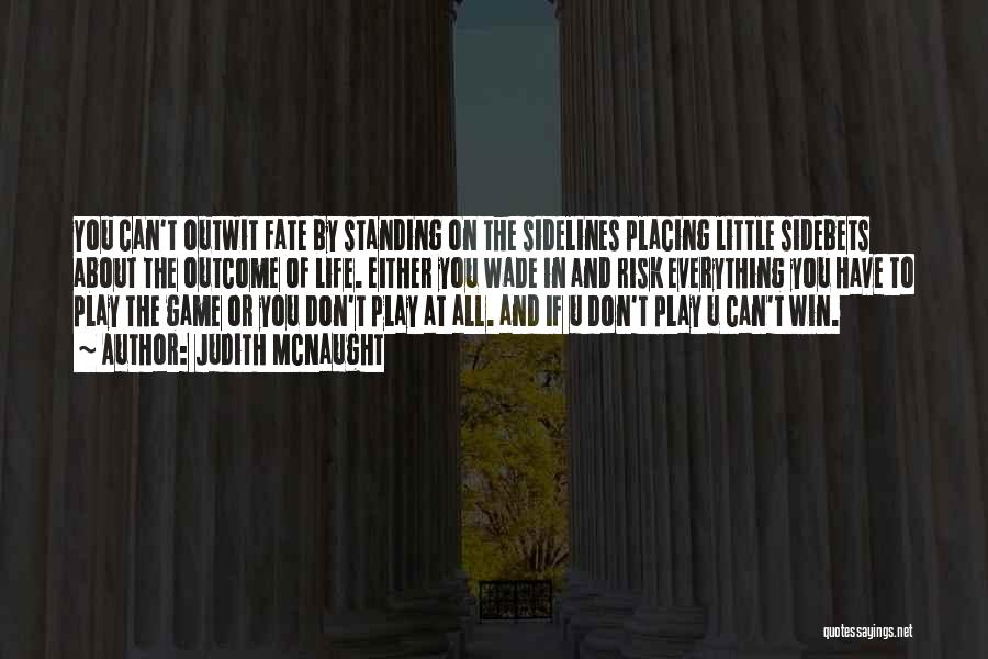 Judith McNaught Quotes: You Can't Outwit Fate By Standing On The Sidelines Placing Little Sidebets About The Outcome Of Life. Either You Wade