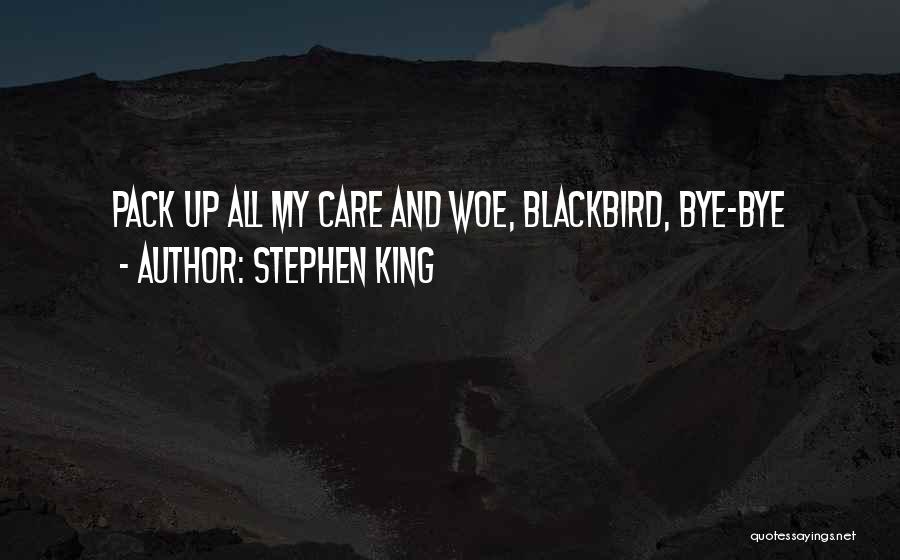 Stephen King Quotes: Pack Up All My Care And Woe, Blackbird, Bye-bye