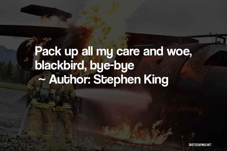 Stephen King Quotes: Pack Up All My Care And Woe, Blackbird, Bye-bye