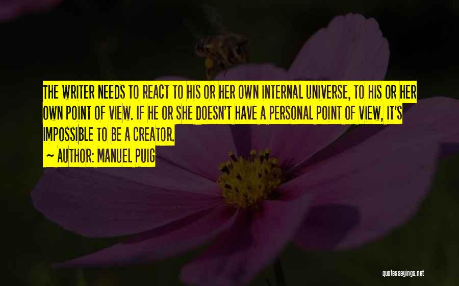 Manuel Puig Quotes: The Writer Needs To React To His Or Her Own Internal Universe, To His Or Her Own Point Of View.