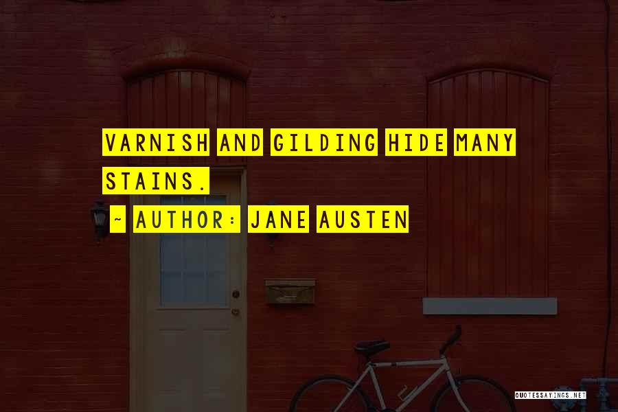 Jane Austen Quotes: Varnish And Gilding Hide Many Stains.