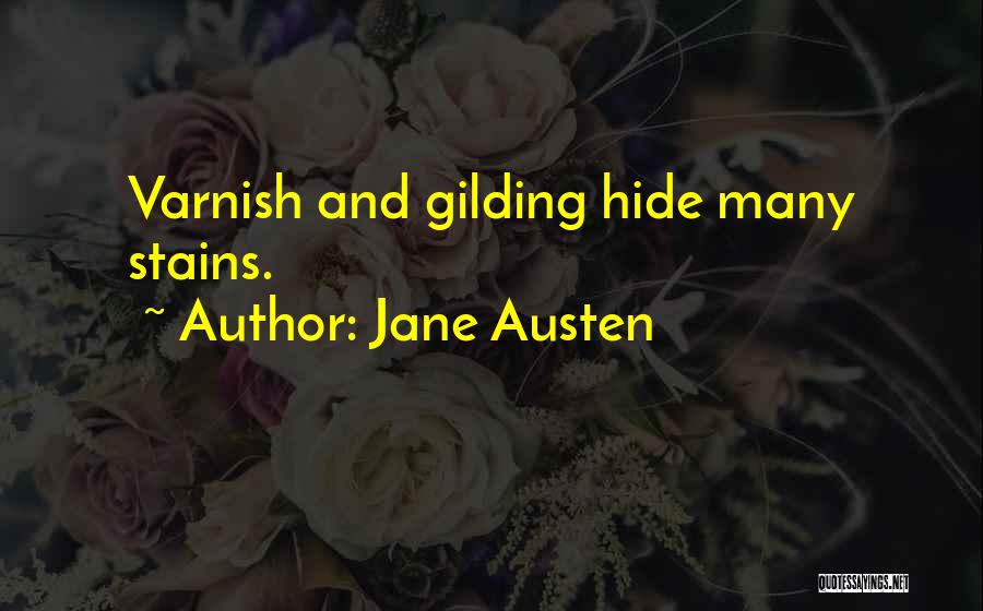 Jane Austen Quotes: Varnish And Gilding Hide Many Stains.