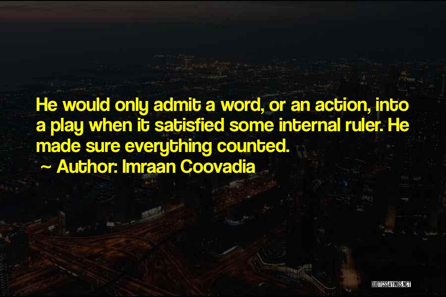 Imraan Coovadia Quotes: He Would Only Admit A Word, Or An Action, Into A Play When It Satisfied Some Internal Ruler. He Made