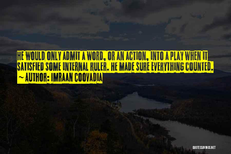 Imraan Coovadia Quotes: He Would Only Admit A Word, Or An Action, Into A Play When It Satisfied Some Internal Ruler. He Made