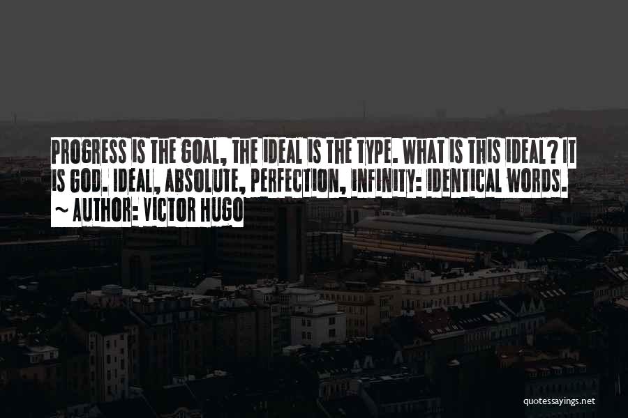 Victor Hugo Quotes: Progress Is The Goal, The Ideal Is The Type. What Is This Ideal? It Is God. Ideal, Absolute, Perfection, Infinity: