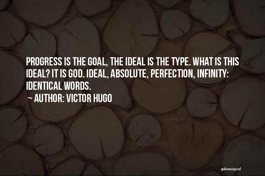 Victor Hugo Quotes: Progress Is The Goal, The Ideal Is The Type. What Is This Ideal? It Is God. Ideal, Absolute, Perfection, Infinity: