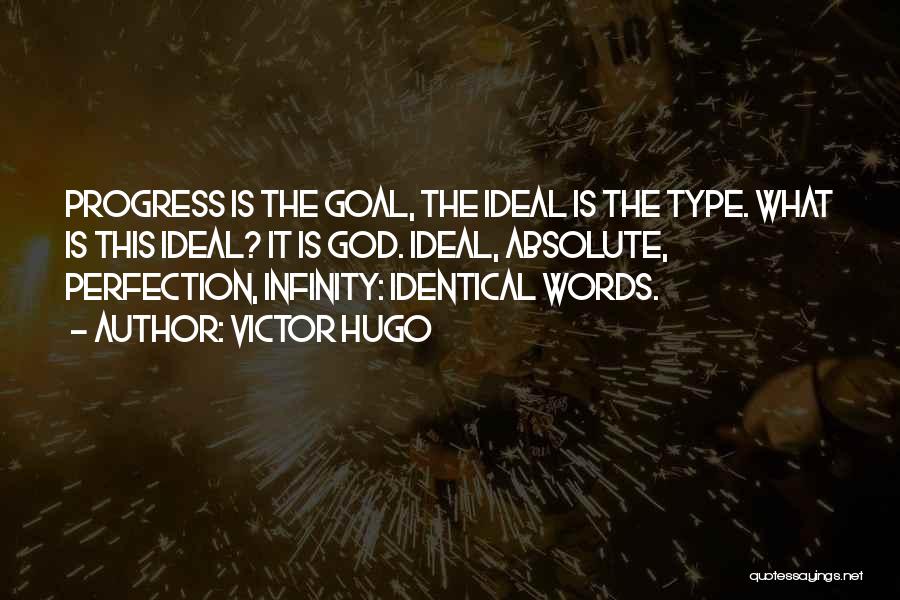 Victor Hugo Quotes: Progress Is The Goal, The Ideal Is The Type. What Is This Ideal? It Is God. Ideal, Absolute, Perfection, Infinity: