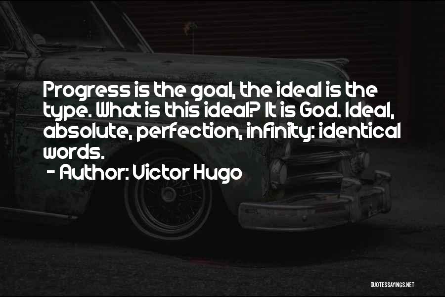 Victor Hugo Quotes: Progress Is The Goal, The Ideal Is The Type. What Is This Ideal? It Is God. Ideal, Absolute, Perfection, Infinity: